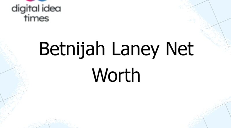 betnijah laney net worth 10203