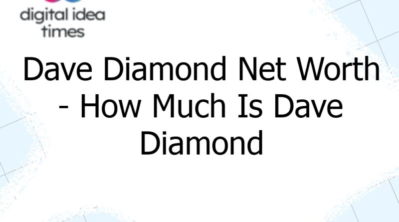 dave diamond net worth how much is dave diamond worth 10605