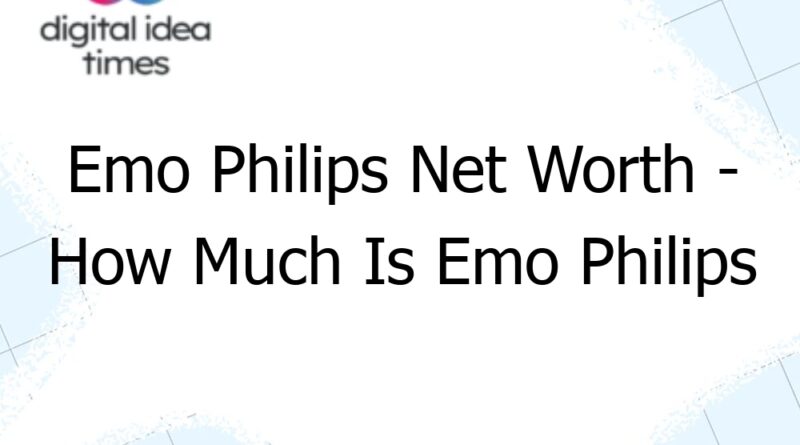 emo philips net worth how much is emo philips worth 10701