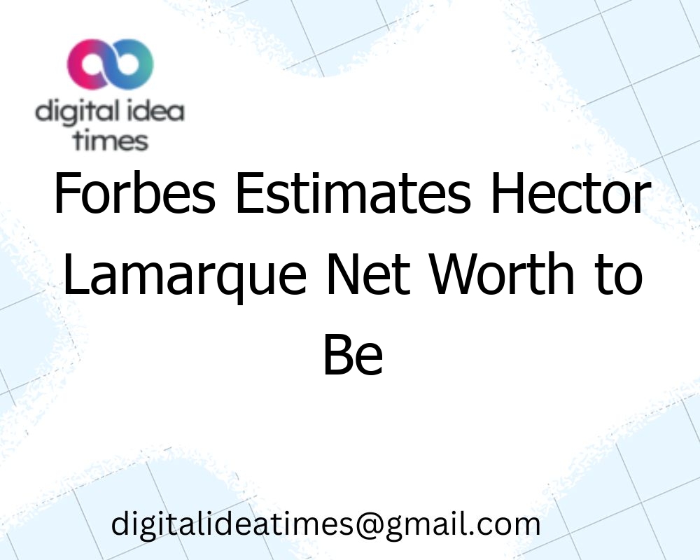 Forbes Estimates Hector Lamarque Net Worth to Be Several Million ...