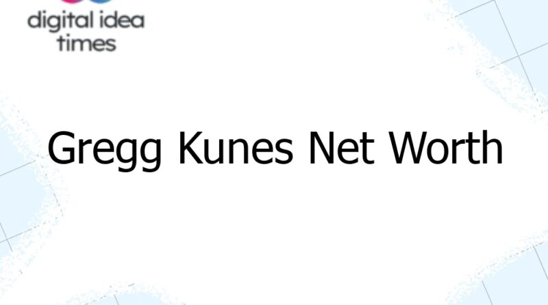 gregg kunes net worth 8889