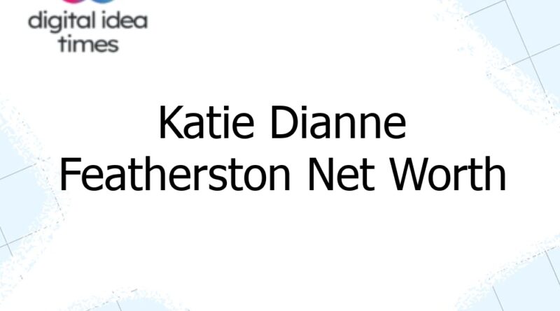 katie dianne featherston net worth 5357