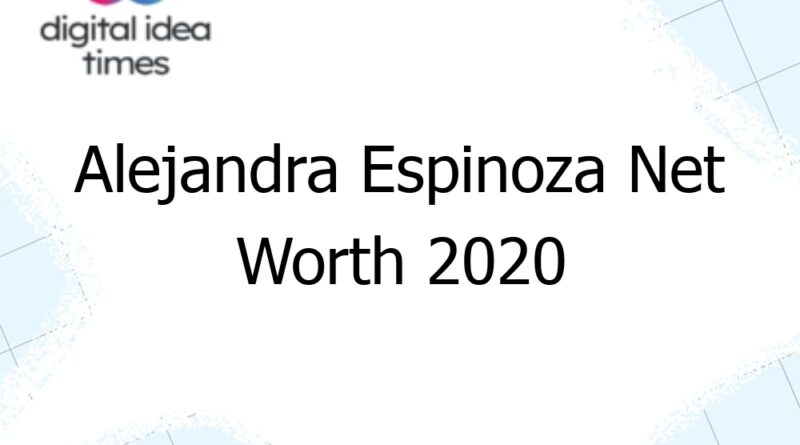 alejandra espinoza net worth 2020 12331
