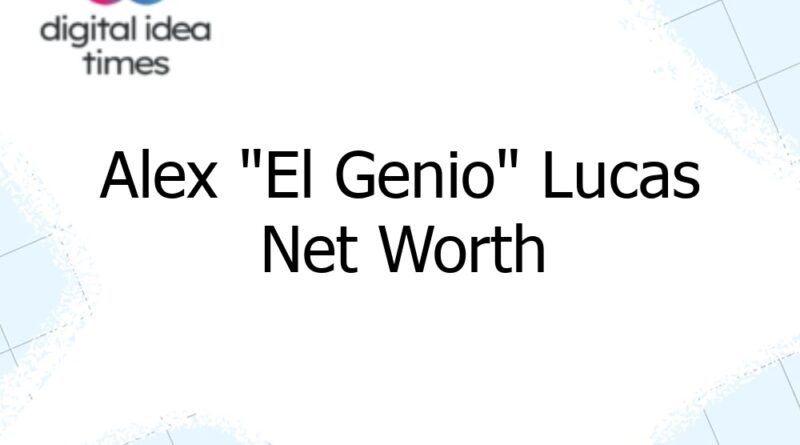 alex el genio lucas net worth 12339