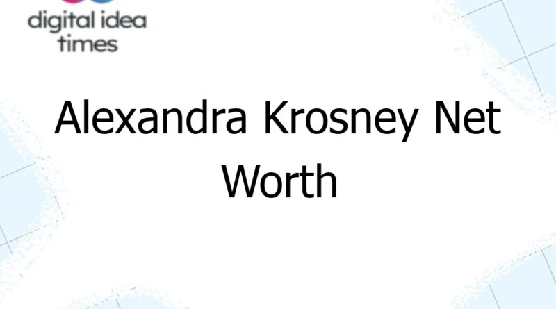 alexandra krosney net worth 12355