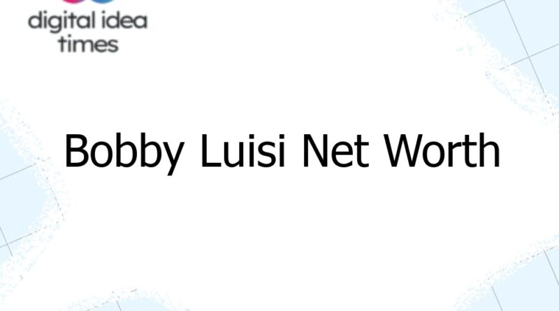 bobby luisi net worth 12559