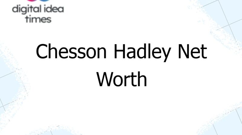 chesson hadley net worth 12711