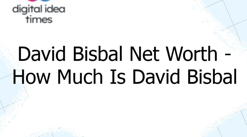 david bisbal net worth how much is david bisbal worth 12887