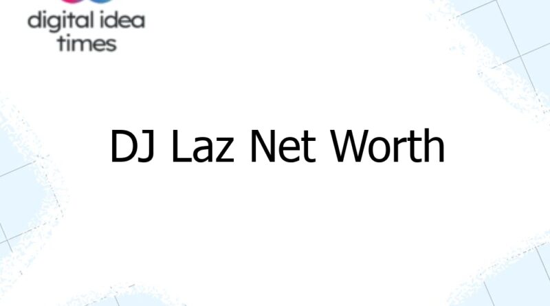 dj laz net worth 12983