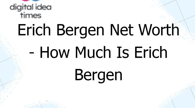 erich bergen net worth how much is erich bergen worth 13091