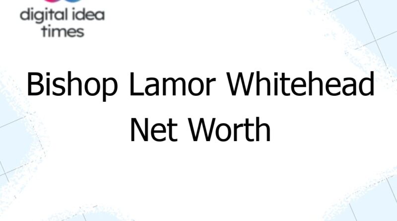Bishop Lamor Whitehead Net Worth